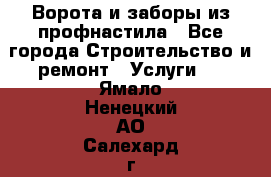  Ворота и заборы из профнастила - Все города Строительство и ремонт » Услуги   . Ямало-Ненецкий АО,Салехард г.